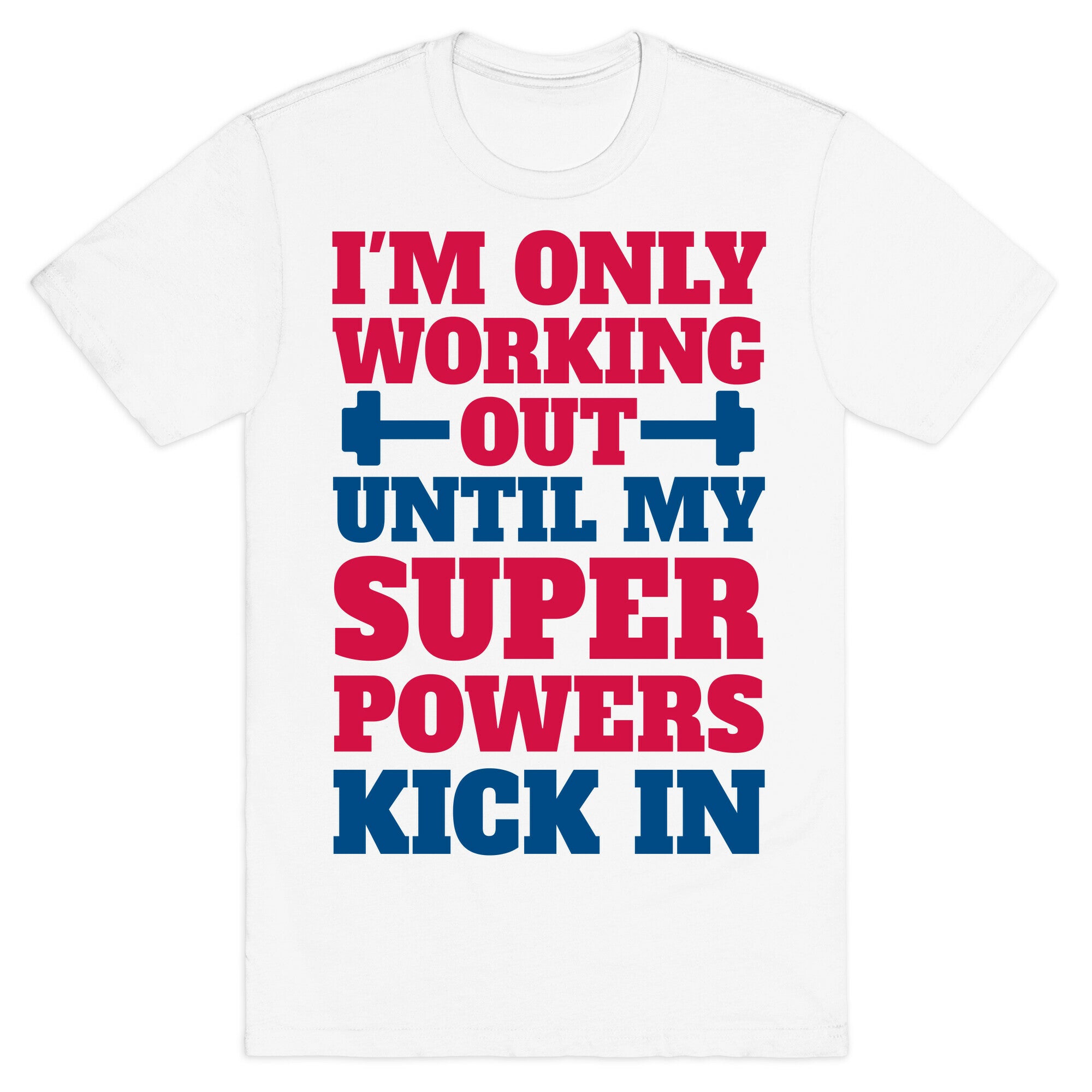 I'm Only Working Out Until My Superpowers Kick In T-Shirt